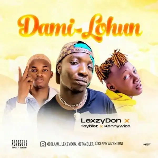 Lexzydon Ft. Tayblet x Kennywize – Dami Lohun