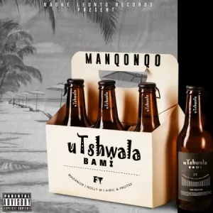 Manqonqo – Utshwala Bami Ft. Pro Tee, Madanon, Airic & Nolly M