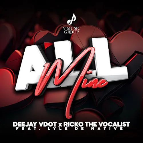 Deejay Vdot & Ricko The Vocalist – All Mine ft. Lyle De Native