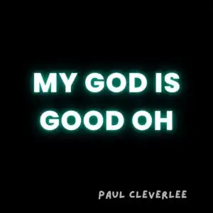 Paul Cleverlee – My God Is Good Oh