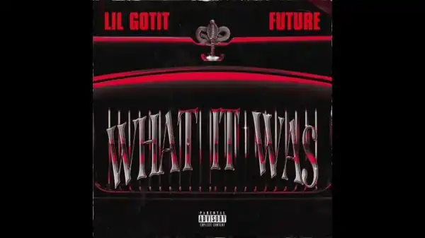 Lil Gotit – WHAT IT WAS (FEAT. FUTURE)