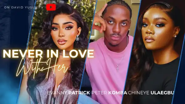 Never In Love With Her (2025 Nollywood Movie)