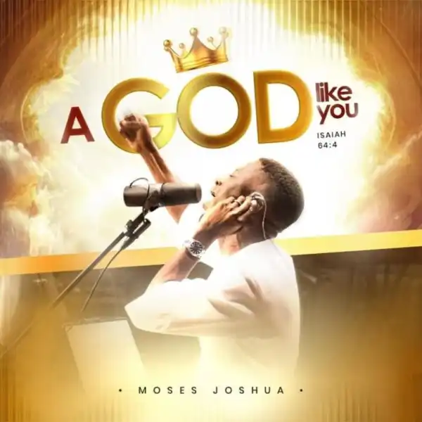 Moses Joshua – A God Like You