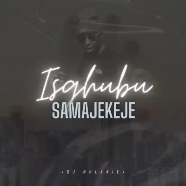 DJ Nhlakie – Isgubhu Samajekeje (Intro)
