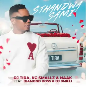 DJ Tira, KG Smallz & NAAK – Sthandwa Sami ft. Diamond Boss & DJ 8Milli