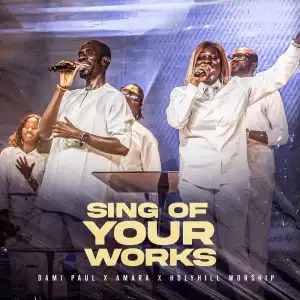 Dami Paul – Sing Of Your Works ft Amara & Holyhill Worship