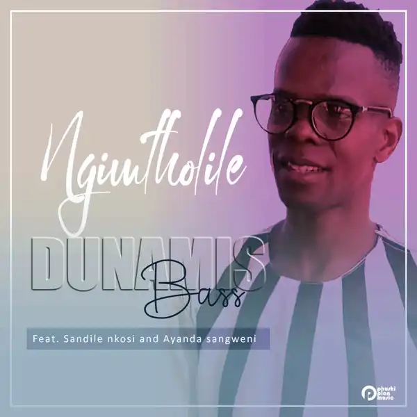 Dunamis Bass – Ngimtholile Ft. Sandile Nkosi & Ayanda Sangweni