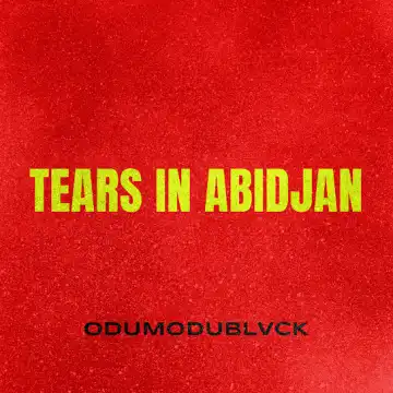 ODUMODUBLVCK – Tears in Abidjan