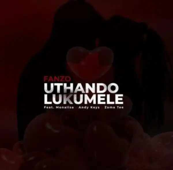 Fanzo – Uthando Lukumele ft. Monalisa, Andy Keys, Zama Tee