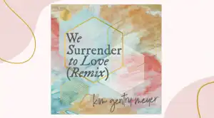 Kim Gentry Meyer – We Surrender to Love (Remix)