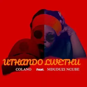 Colano – Uthando Lwethu ft Mduduzi Ncube