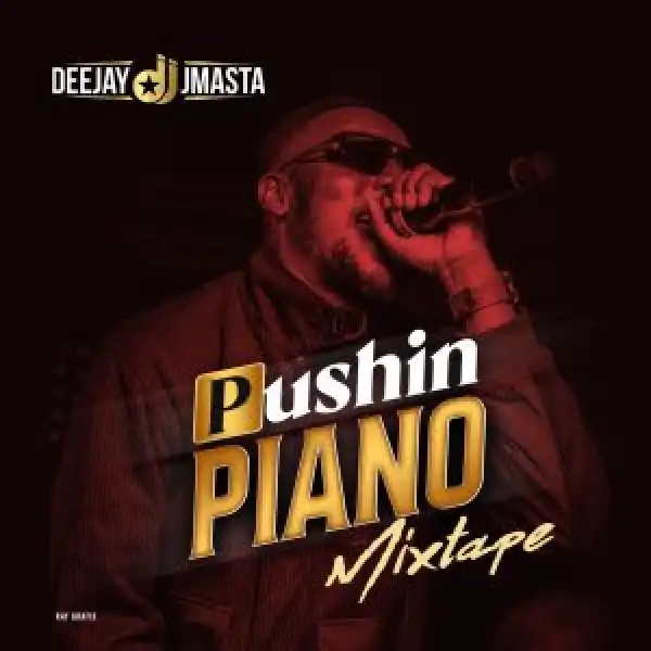 Deejay J Masta – Pushing Piano (Mixtape)