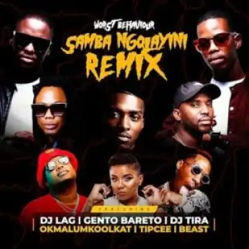 Worst Behaviour – Samba Ngolayini (remix) Ft. Dj Tira, Dj Lag, Okmalumkoolkat, Beast, Gento Bareto, Tipcee