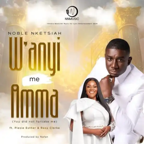 Noble Nketsiah – W’anyi Me Amma Ft. Piesie Esther