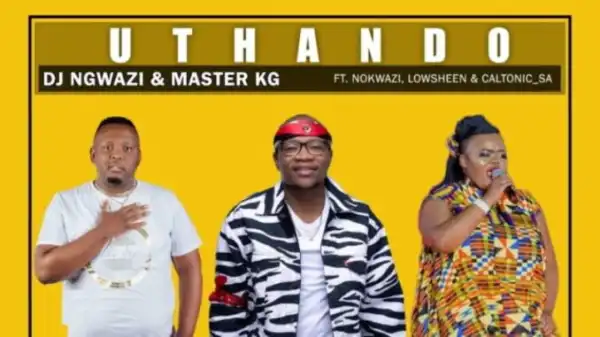 DJ Ngwazi & Master KG – Uthando Ft. Nokwazi, Lowsheen & Caltonic SA