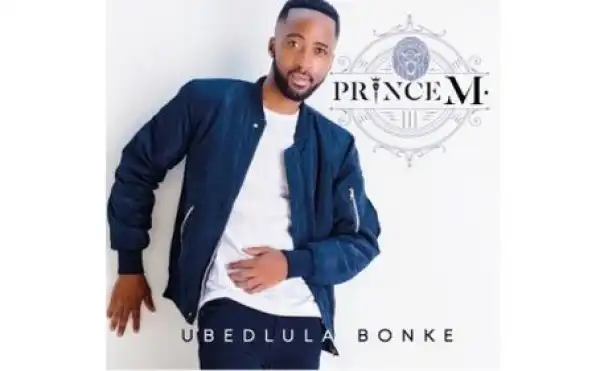Prince M. – Ubedlula Bonke