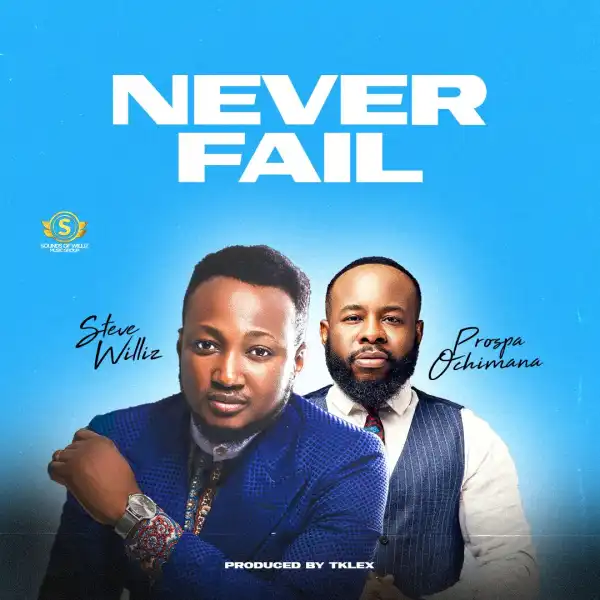 Steve Williz – Never Fail ft Prospa Ochimana