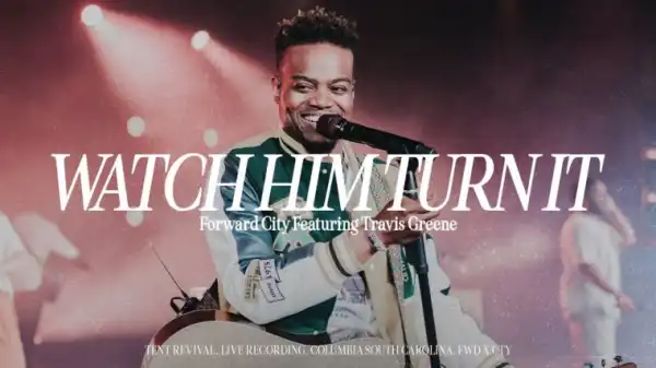 Forward City & Travis Greene – Watch Him Turn It