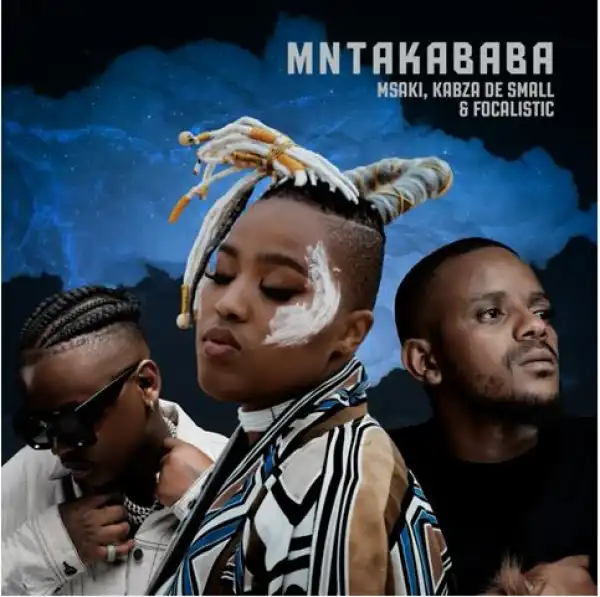 Msaki, Kabza De Small & Focalistic – Mntakababa