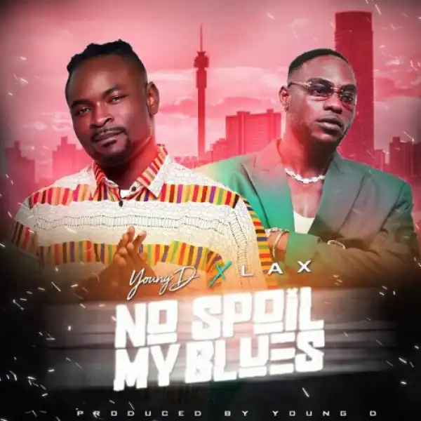 Young D ft. L.A.X – No Spoil My Blues