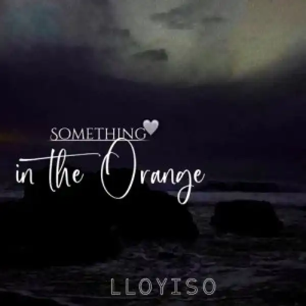 Lloyiso – Something In The Orange
