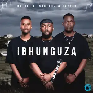 Nathi – Ibhunguza Ft Maglakz & Lazola