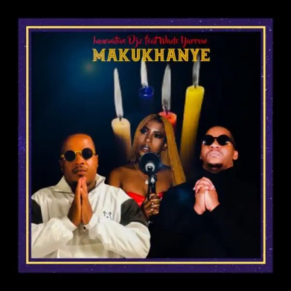 Innovative DJz – Makukhanye ft. Wade Yarrow