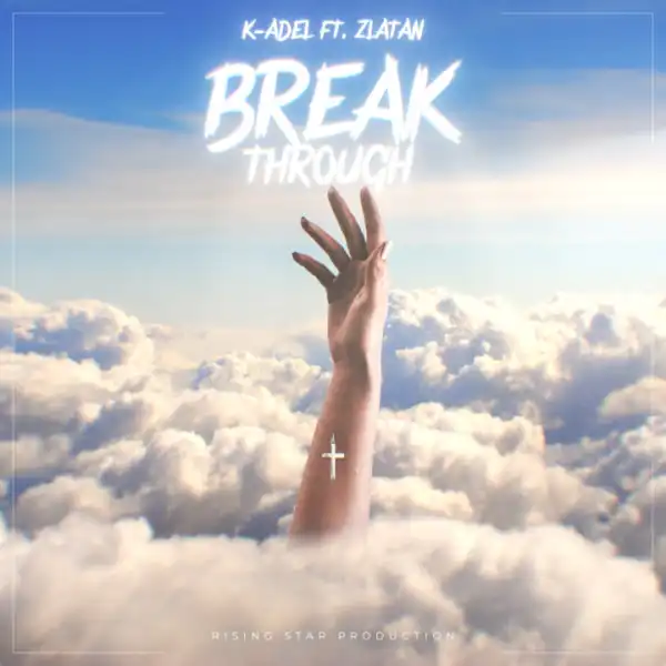 K-Adel – Breakthrough Ft. Zlatan