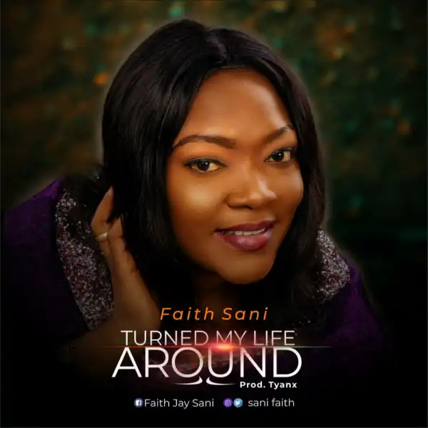 Faith Sani – Turned My life Around