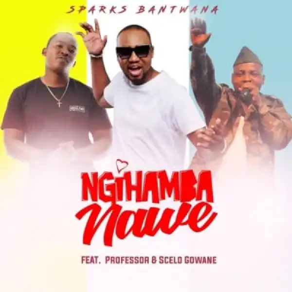 Sparks Bantwana – NgiHamba Nawe ft. Professor & Scelo Gowane