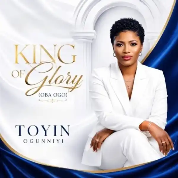 Toyin Ogunniyi – King Of Glory