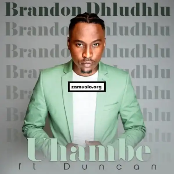 Brandon Dhludhlu (Idols SA) – Uhambe Ft. Duncan