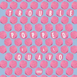 Trouble Ft. Quavo - Popped