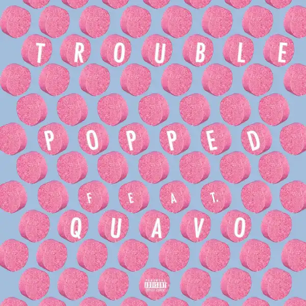 Trouble Ft. Quavo - Popped
