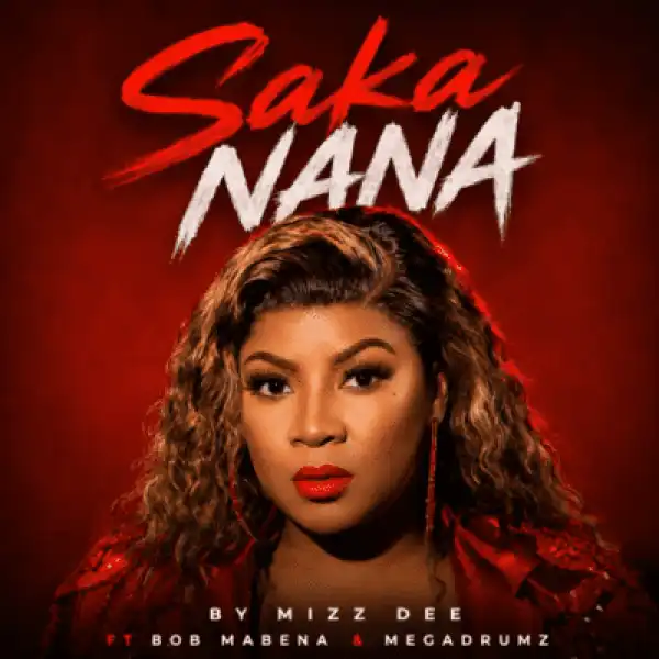 Mizz Dee – Saka Nana ft Megadrumz & Bob Mabena