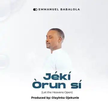 Emmanuel Babalola – Jeki Orun Si (Let The Heaven Open)