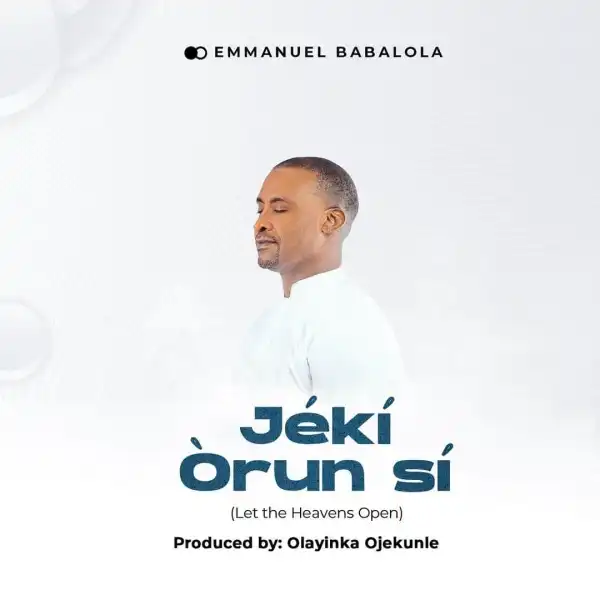 Emmanuel Babalola – Jeki Orun Si (Let The Heaven Open)