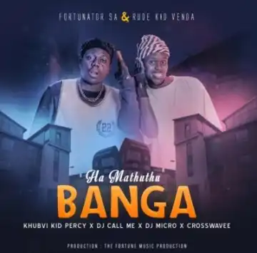 Fortunator & Rude Kid Venda – Ha Mathuthu Banga ft Khubvi Kid, Crosswavee, DJ Call Me SA & DJ Micro