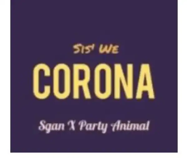 Sis We Corona – Sgan Ft. Party Animal