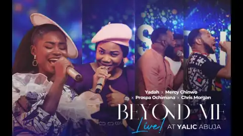 Yadah ft. Mercy Chinwo, Prospa Ochimana & Chris Morgan – Beyond Me (Live Video)