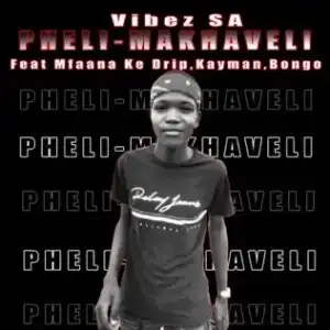 Vibez SA – Pheli-Makhaveli ft Mfaana Ke Drip, Kayman, Bongo