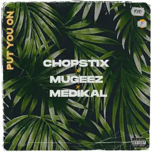 Chopstix – Put You On Ft. Mugeez & Medikal