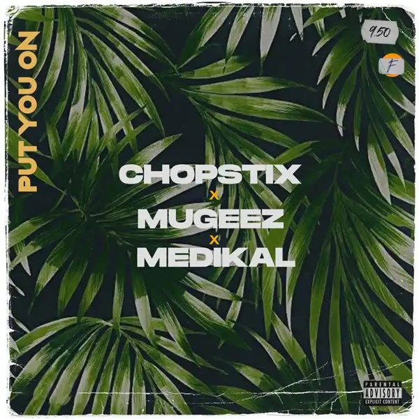 Chopstix – Put You On Ft. Mugeez & Medikal