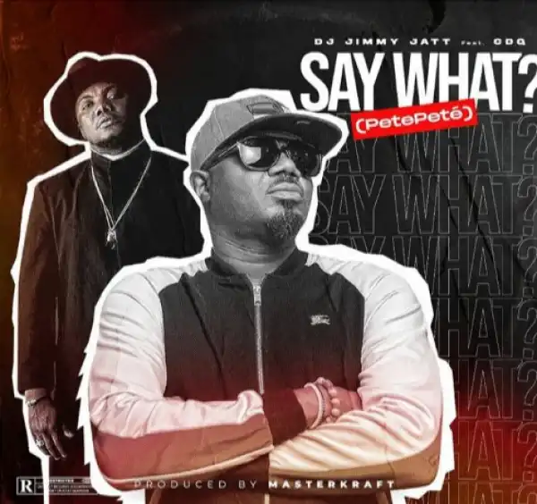DJ Jimmy Jatt Ft. CDQ – Say What (Pete Pete)