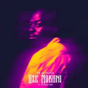 De Mthuda – Uze Nobani ft Kammu Dee