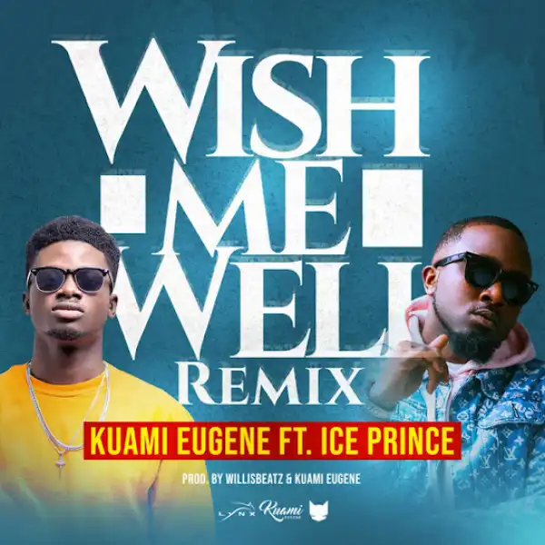 Kuami Eugene ft. Ice Prince – Wish Me Well (Remix)