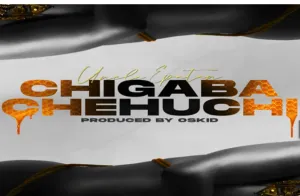 Uncle Epatan – Chigaba Chehuchi (Prod. by Oskid)