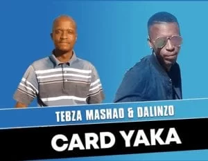 Tebza Mashao & Dalinzo – Card Yaka