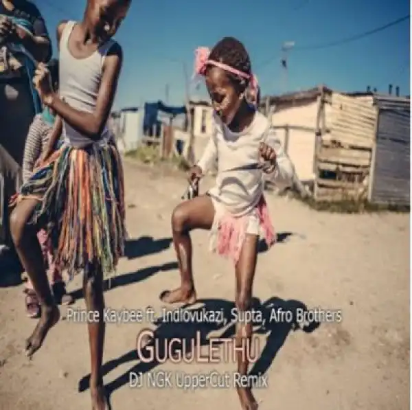 Prince Kaybee ft Indlovukazi, Supta & Afro Brotherz – Gugulethu (DJ NGK UpperCut Remix)