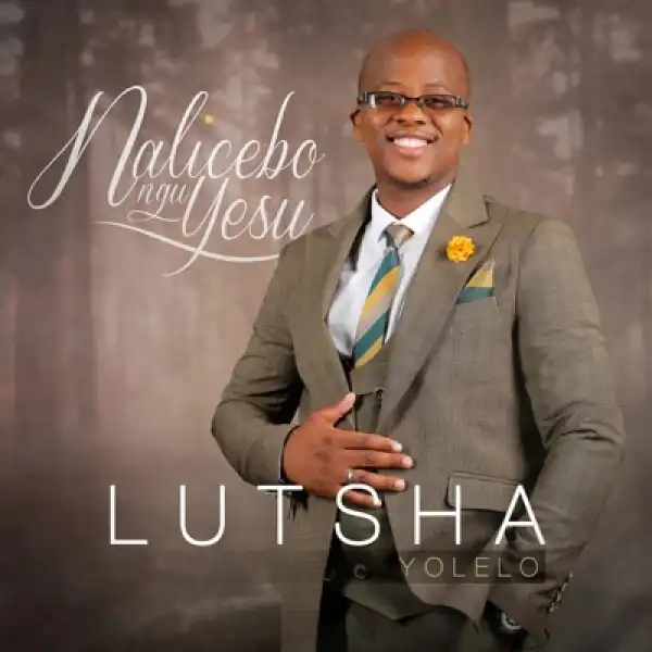 Lutsha Yolelo – Nalicebo NguYesu (Album)